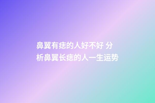 鼻翼有痣的人好不好 分析鼻翼长痣的人一生运势